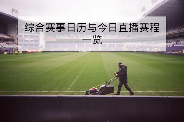 综合赛事日历与今日直播赛程一览